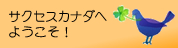 サクセスカナダへようこそ サクセスカナダへようこそ