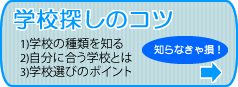 学校探しのコツ　１）学校の種類を知る　２）自分に合う学校とは　３）学校選びのポイント